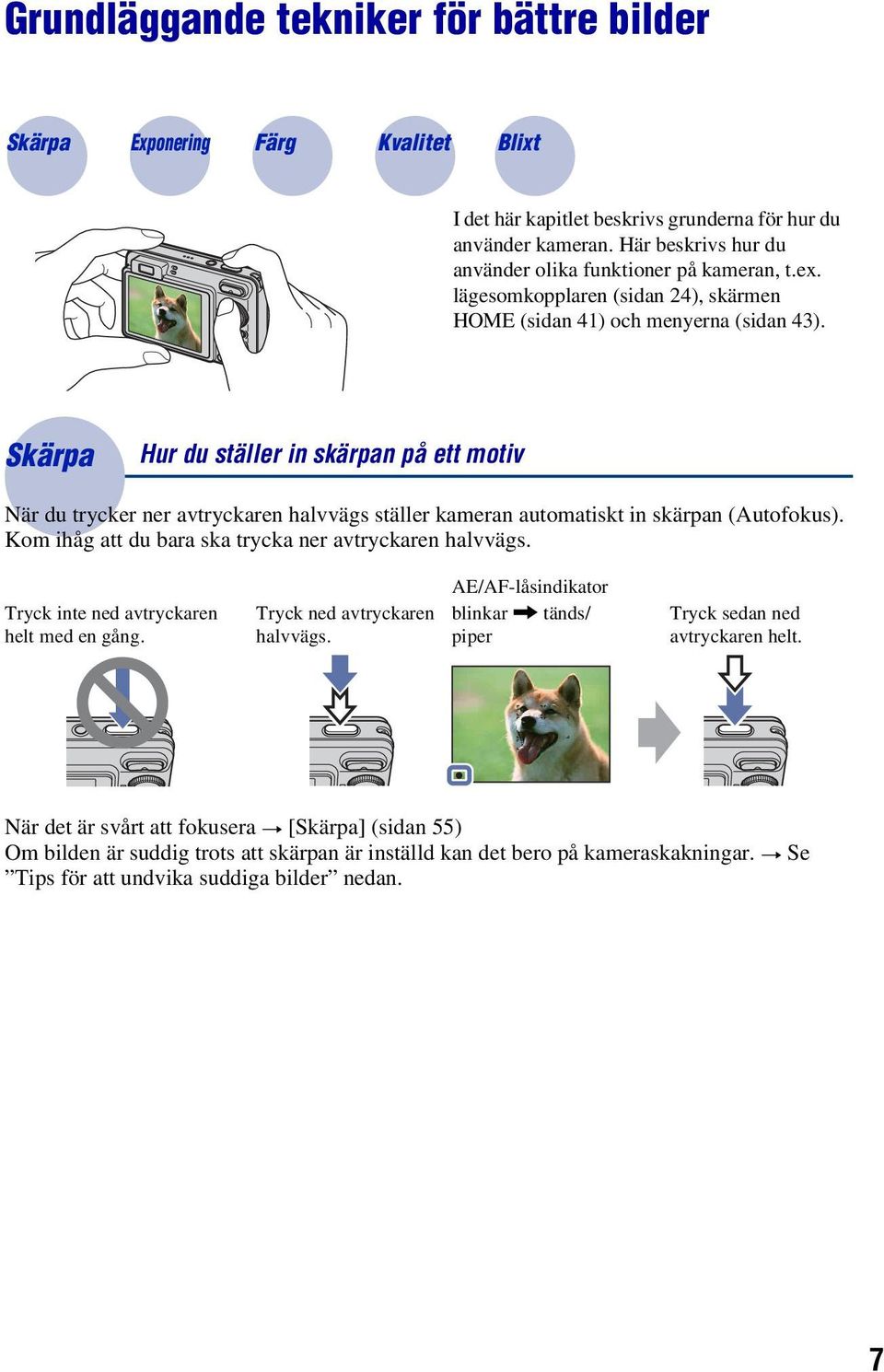 Skärpa Hur du ställer in skärpan på ett motiv När du trycker ner avtryckaren halvvägs ställer kameran automatiskt in skärpan (Autofokus). Kom ihåg att du bara ska trycka ner avtryckaren halvvägs.