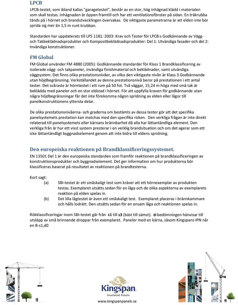 Standarden har uppdaterats till LPS 1181: 2003: Krav och Tester för LPCB:s Godkännande av Väggoch Takbeklädnadsprodukter och Kompositbeklädnadsprodukter: Del 1: Utvändiga fasader och del 2: Invändiga