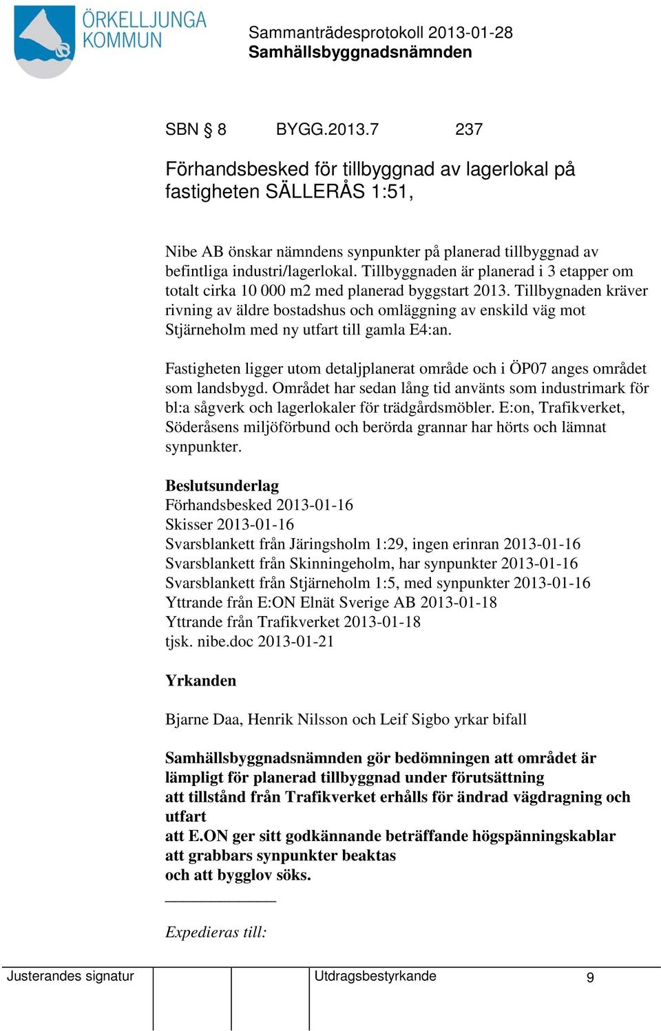 Tillbygnaden kräver rivning av äldre bostadshus och omläggning av enskild väg mot Stjärneholm med ny utfart till gamla E4:an.