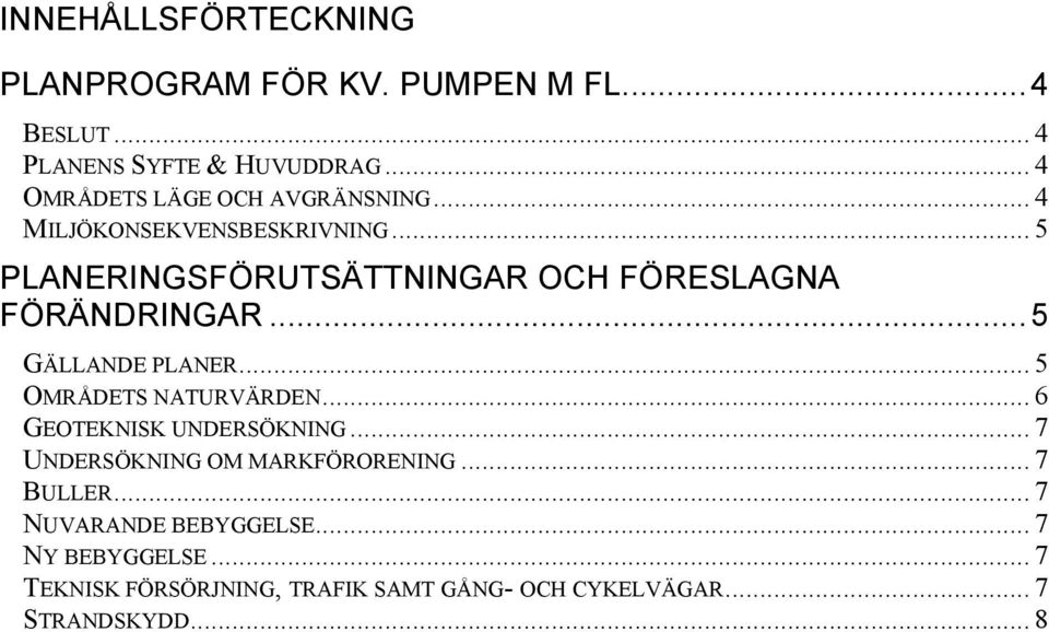 .. 5 PLANERINGSFÖRUTSÄTTNINGAR OCH FÖRESLAGNA FÖRÄNDRINGAR...5 GÄLLANDE PLANER... 5 OMRÅDETS NATURVÄRDEN.