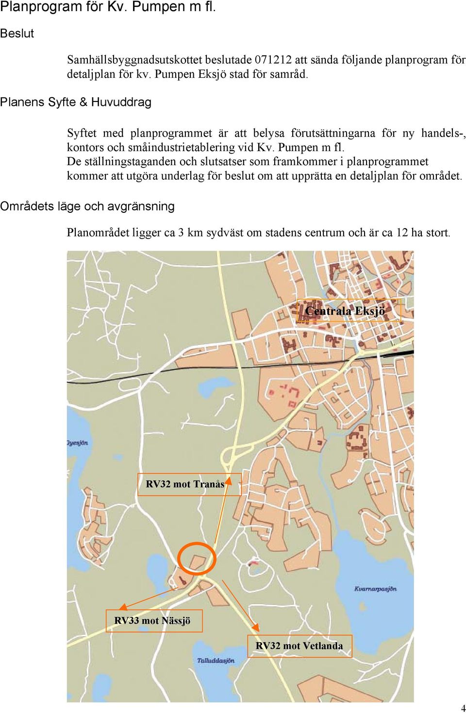 Planens Syfte & Huvuddrag Syftet med planprogrammet är att belysa förutsättningarna för ny handels-, kontors och småindustrietablering vid Kv. Pumpen m fl.