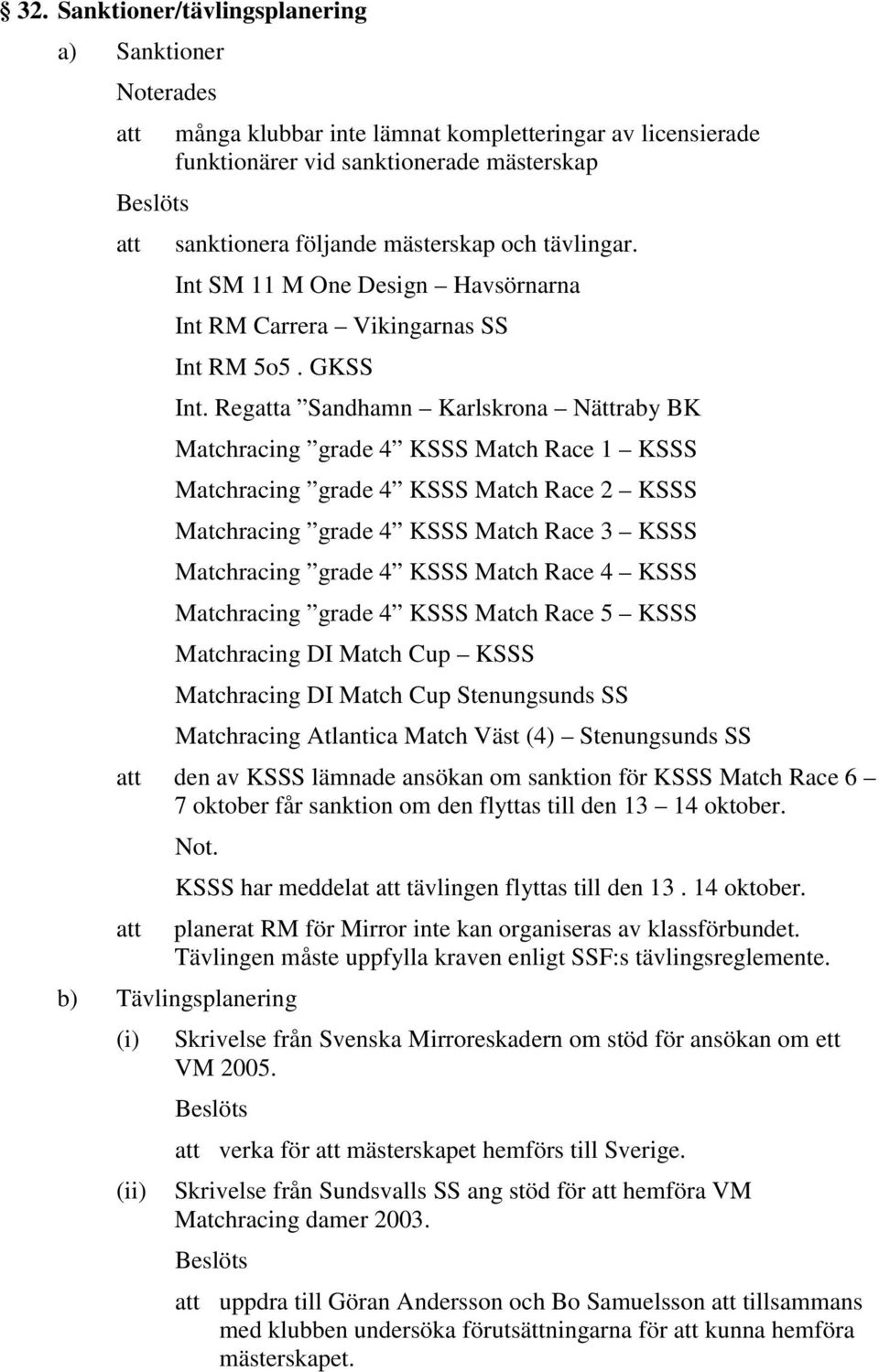 Regatta Sandhamn Karlskrona Nättraby BK Matchracing grade 4 KSSS Match Race 1 KSSS Matchracing grade 4 KSSS Match Race 2 KSSS Matchracing grade 4 KSSS Match Race 3 KSSS Matchracing grade 4 KSSS Match