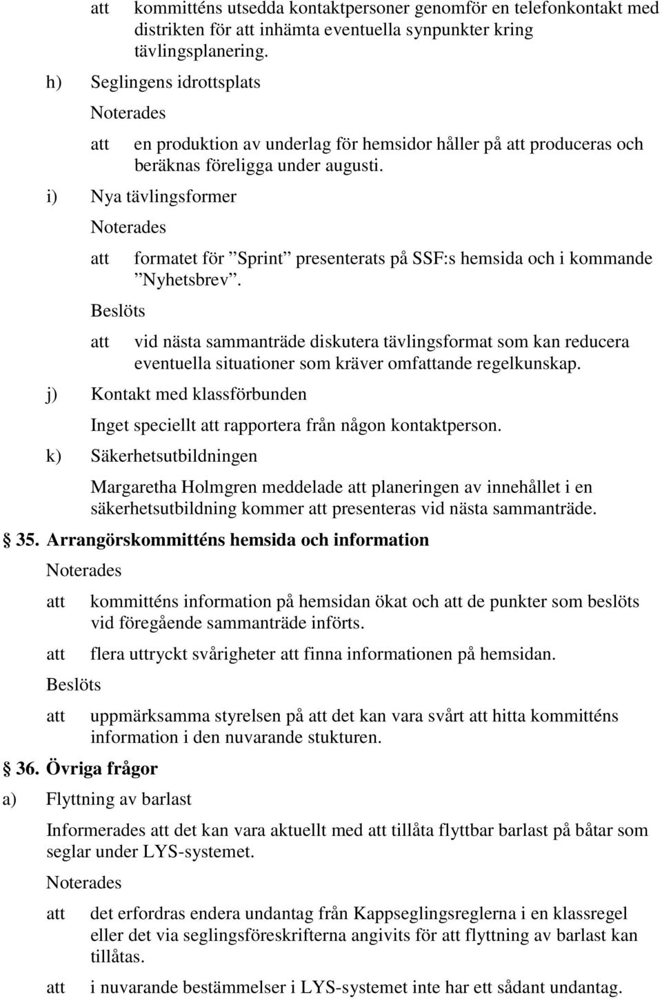 i) Nya tävlingsformer att formatet för Sprint presenterats på SSF:s hemsida och i kommande Nyhetsbrev.