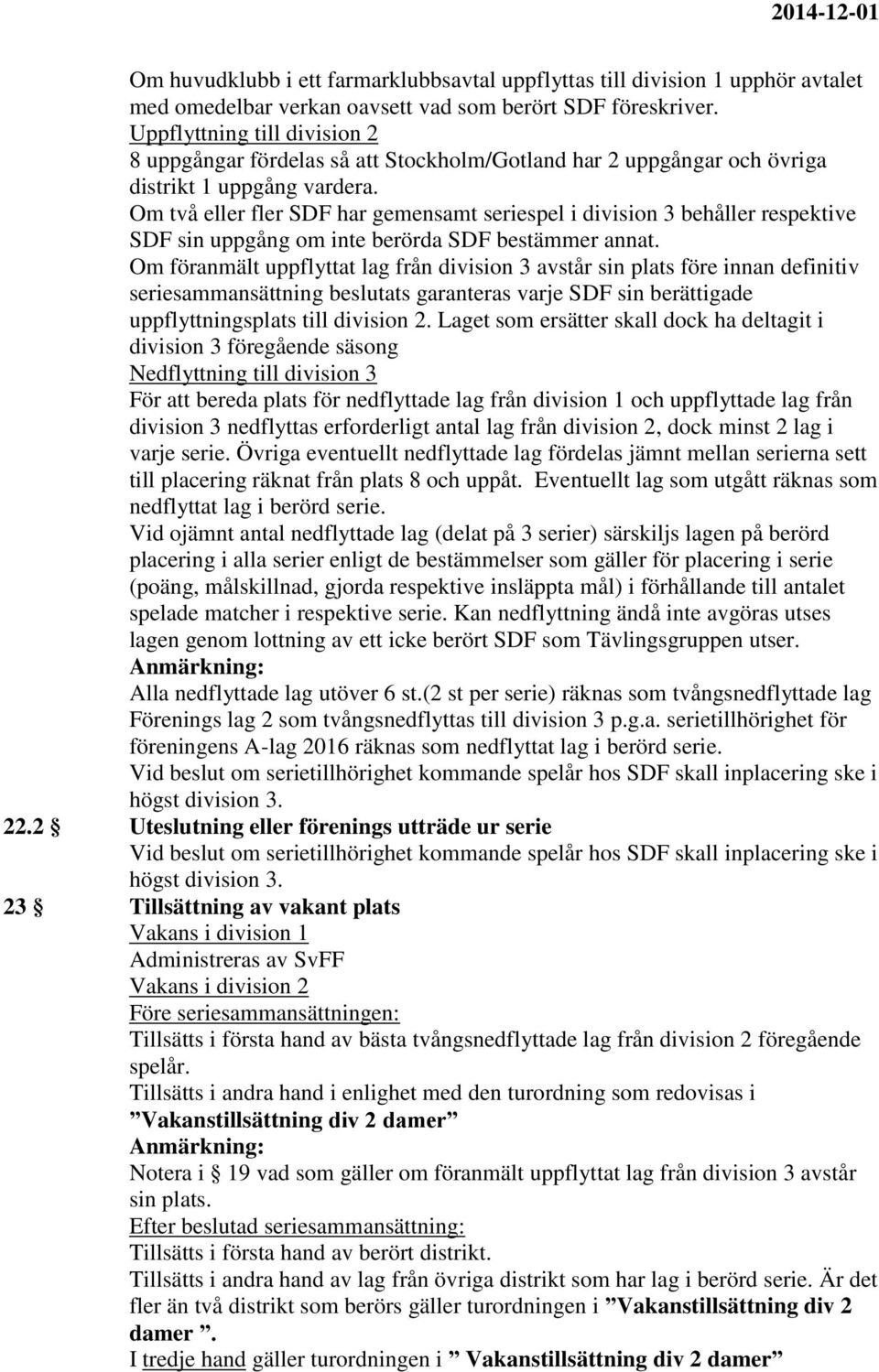 Om två eller fler SDF har gemensamt seriespel i division 3 behåller respektive SDF sin uppgång om inte berörda SDF bestämmer annat.