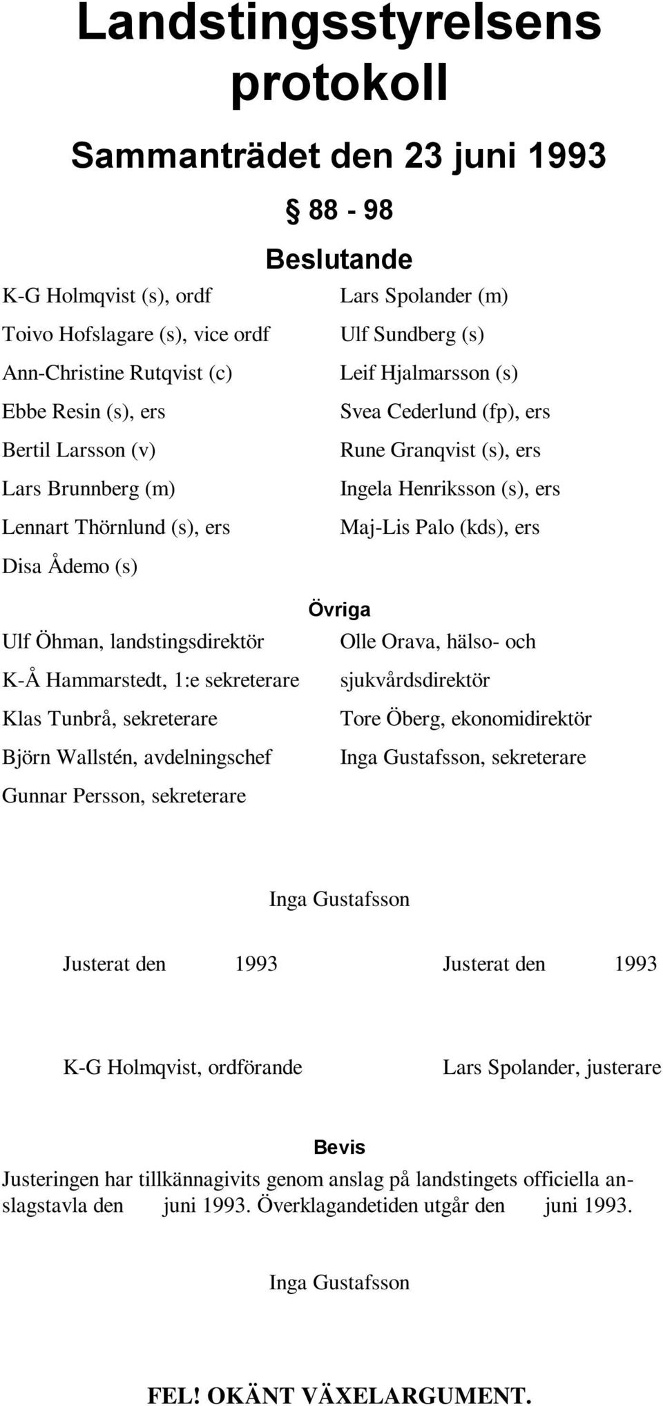 ers Disa Ådemo (s) Ulf Öhman, landstingsdirektör K-Å Hammarstedt, 1:e sekreterare Klas Tunbrå, sekreterare Björn Wallstén, avdelningschef Övriga Olle Orava, hälso- och sjukvårdsdirektör Tore Öberg,