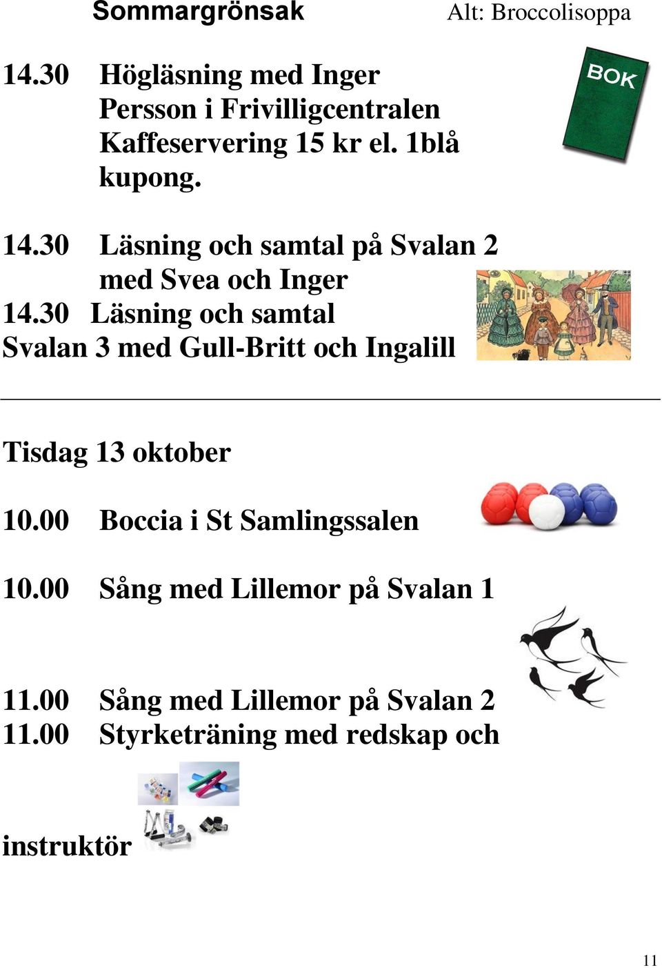 30 Läsning och samtal Svalan 3 med Gull-Britt och Ingalill Tisdag 13 oktober 10.