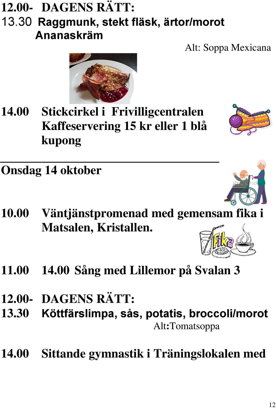 00 Väntjänstpromenad med gemensam fika i Matsalen, Kristallen. 11.00 14.
