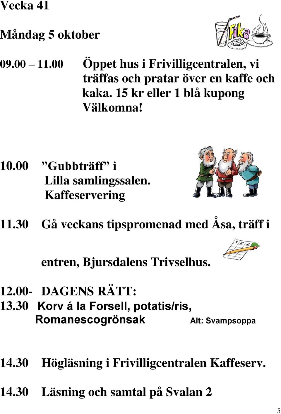 15 kr eller 1 blå kupong Välkomna! 10.00 Gubbträff i Lilla samlingssalen. 11.