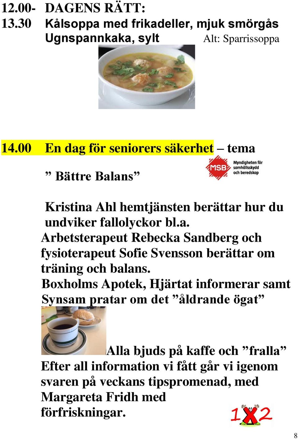 Boxholms Apotek, Hjärtat informerar samt Synsam pratar om det åldrande ögat Alla bjuds på kaffe och fralla Efter all information vi