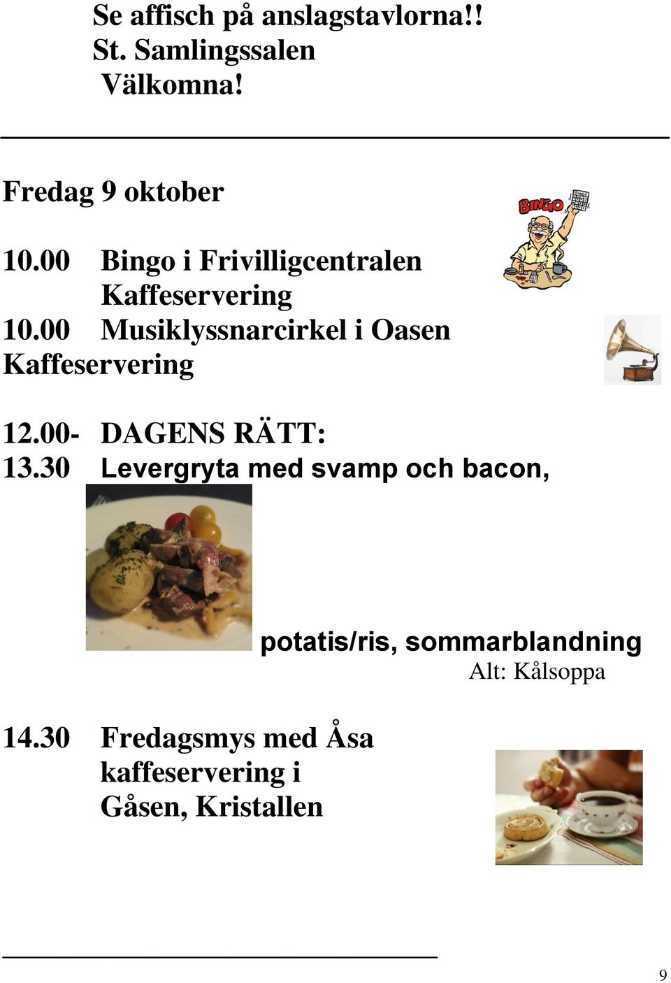 00 Musiklyssnarcirkel i Oasen 13.30 Levergryta med svamp och bacon, 14.