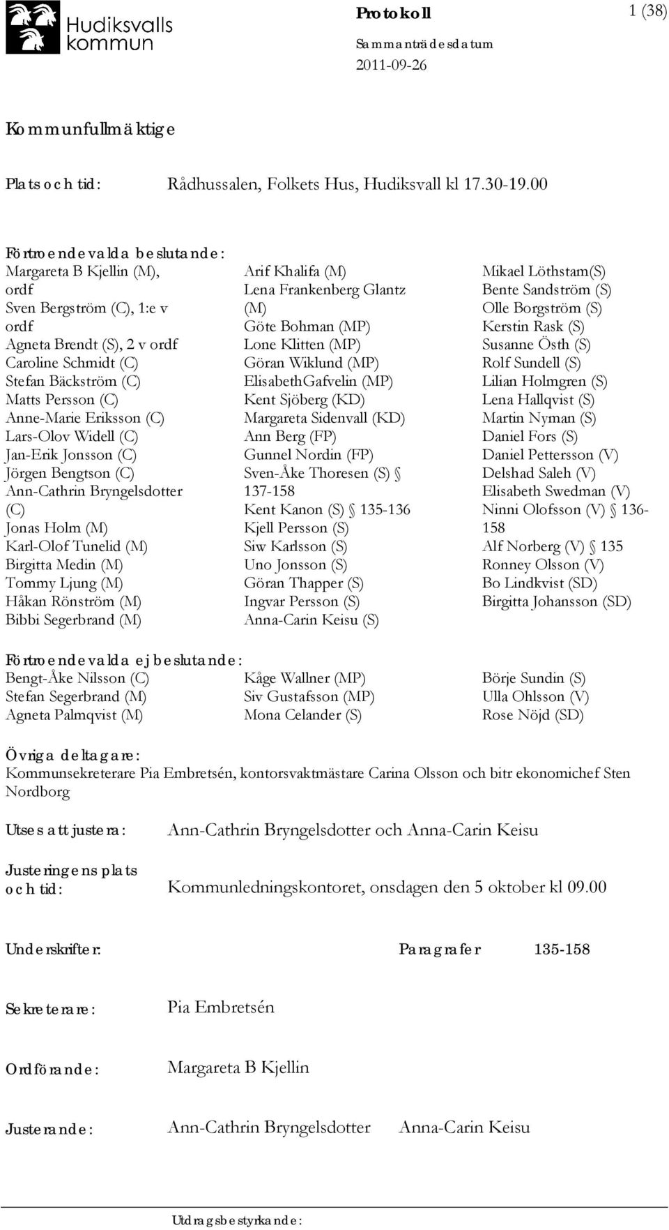 (C) Lars-Olov Widell (C) Jan-Erik Jonsson (C) Jörgen Bengtson (C) Ann-Cathrin Bryngelsdotter (C) Jonas Holm (M) Karl-Olof Tunelid (M) Birgitta Medin (M) Tommy Ljung (M) Håkan Rönström (M) Bibbi