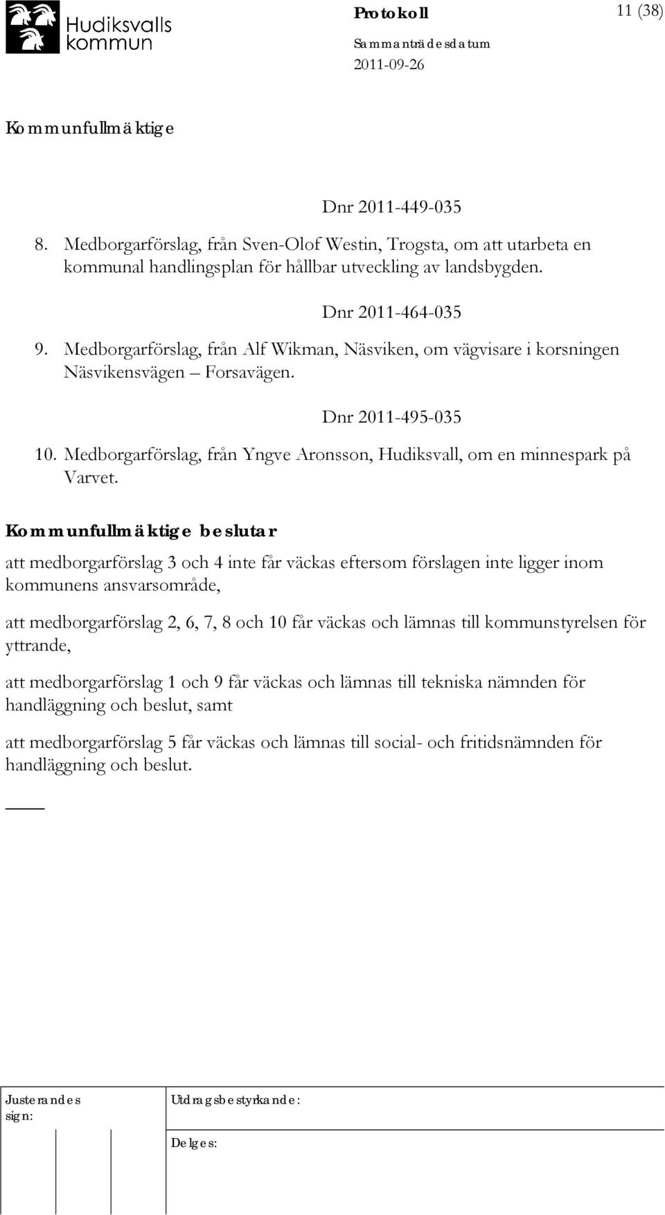 beslutar att medborgarförslag 3 och 4 inte får väckas eftersom förslagen inte ligger inom kommunens ansvarsområde, att medborgarförslag 2, 6, 7, 8 och 10 får väckas och lämnas till kommunstyrelsen