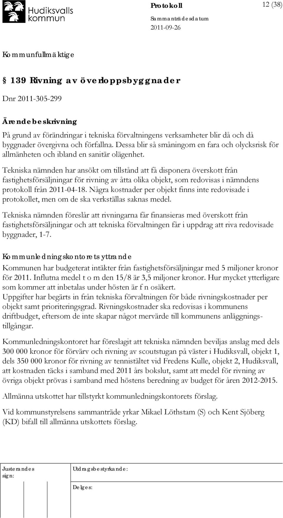 Tekniska nämnden har ansökt om tillstånd att få disponera överskott från fastighetsförsäljningar för rivning av åtta olika objekt, som redovisas i nämndens protokoll från 2011-04-18.