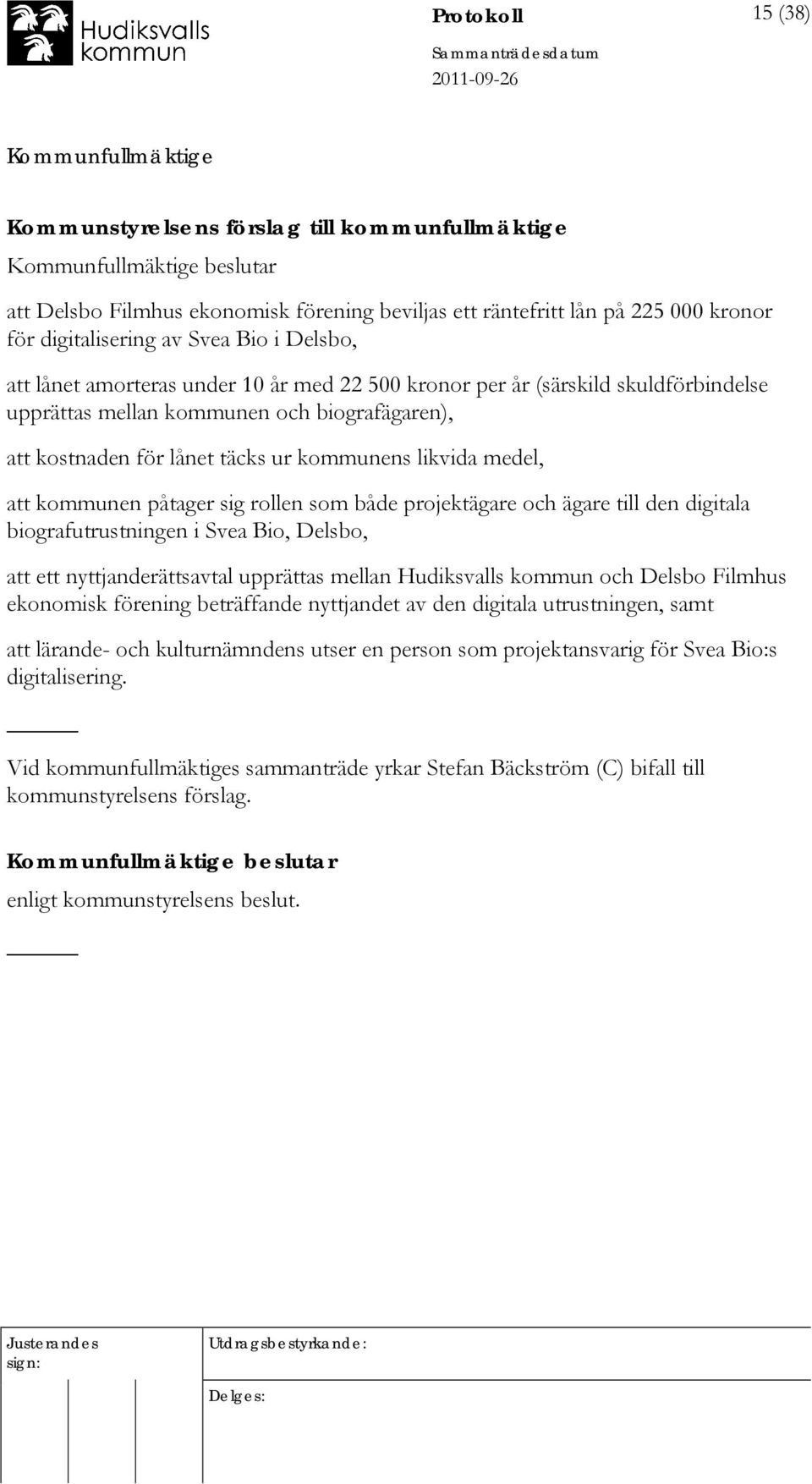 kommunen påtager sig rollen som både projektägare och ägare till den digitala biografutrustningen i Svea Bio, Delsbo, att ett nyttjanderättsavtal upprättas mellan Hudiksvalls kommun och Delsbo