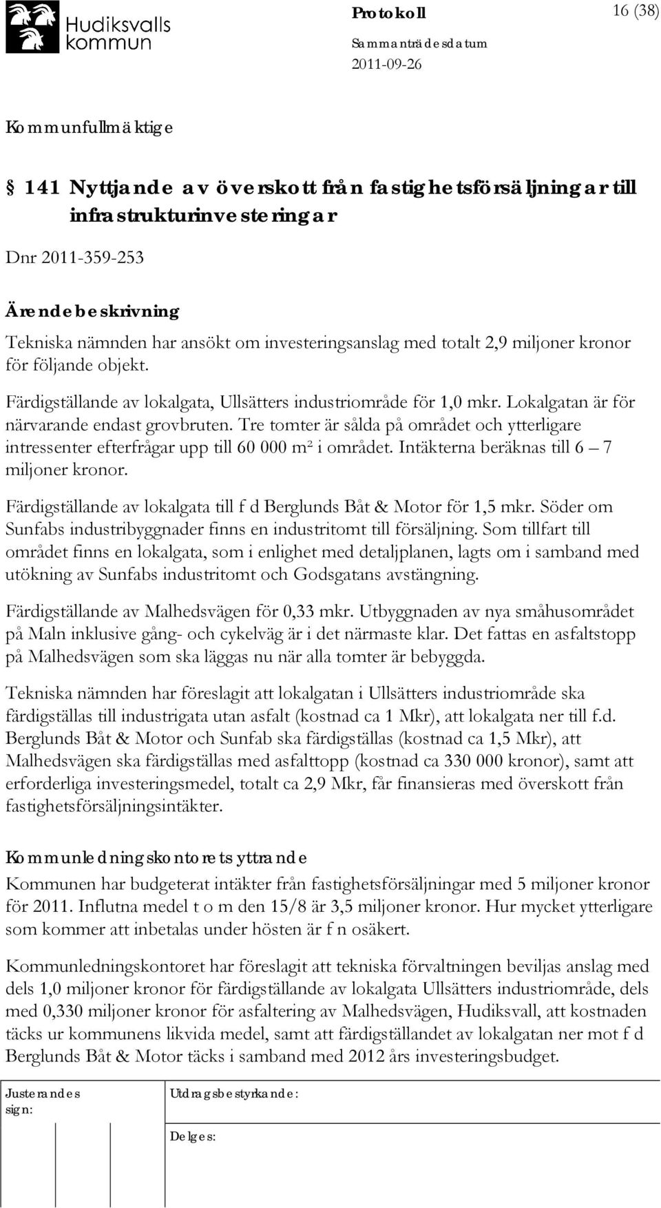 Tre tomter är sålda på området och ytterligare intressenter efterfrågar upp till 60 000 m² i området. Intäkterna beräknas till 6 7 miljoner kronor.