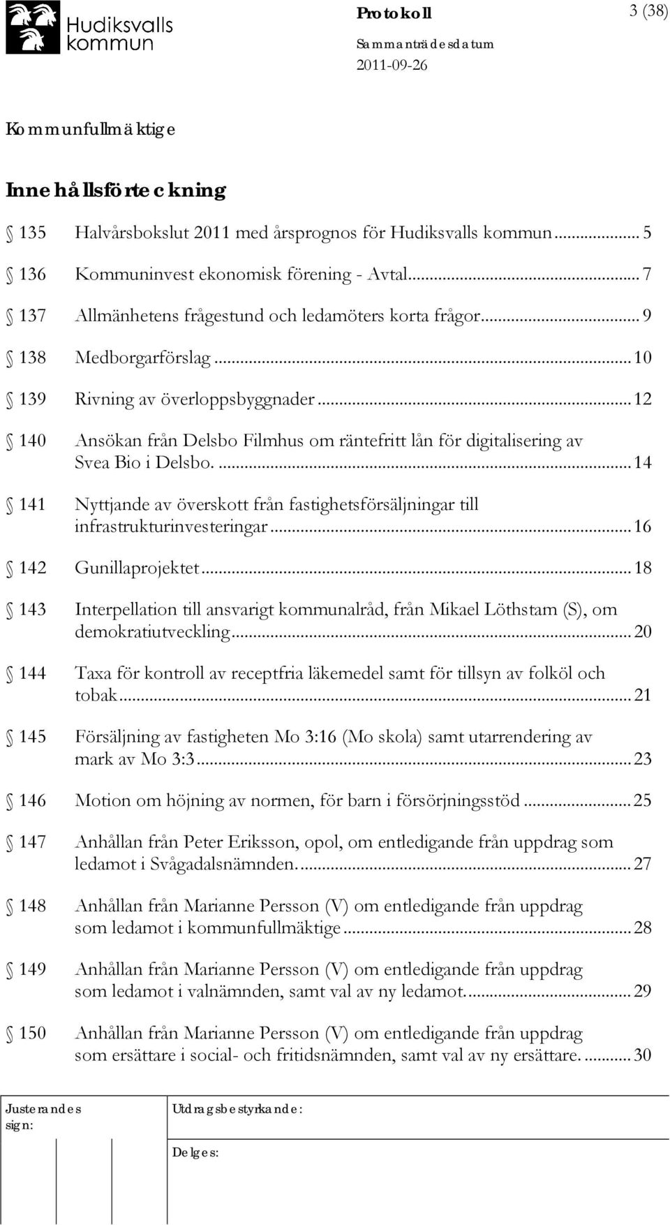 ..12 140 Ansökan från Delsbo Filmhus om räntefritt lån för digitalisering av Svea Bio i Delsbo....14 141 Nyttjande av överskott från fastighetsförsäljningar till infrastrukturinvesteringar.