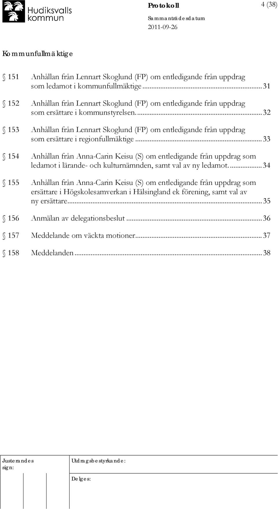 ..32 153 Anhållan från Lennart Skoglund (FP) om entledigande från uppdrag som ersättare i regionfullmäktige.