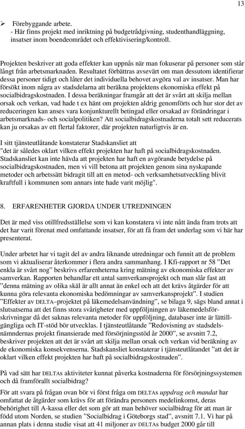 Resultatet förbättras avsevärt om man dessutom identifierar dessa personer tidigt och låter det individuella behovet avgöra val av insatser.