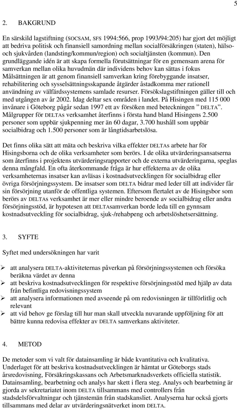 Den grundläggande idén är att skapa formella förutsättningar för en gemensam arena för samverkan mellan olika huvudmän där individens behov kan sättas i fokus Målsättningen är att genom finansiell