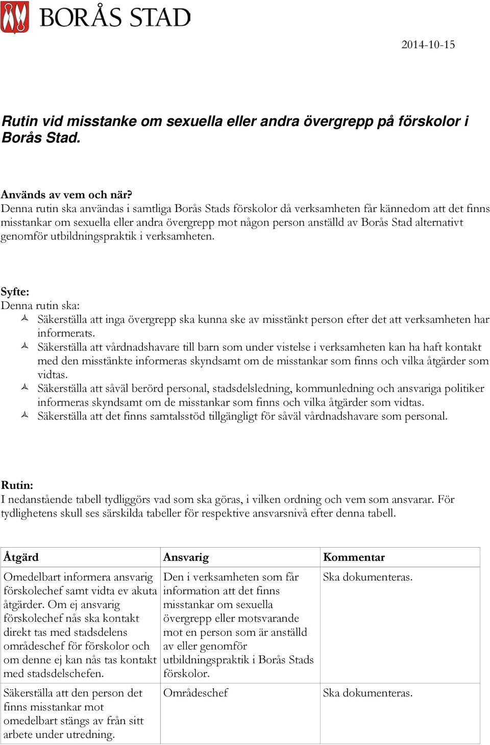 genomför utbildningspraktik i verksamheten. Syfte: Denna rutin ska: Säkerställa att inga övergrepp ska kunna ske av misstänkt person efter det att verksamheten har informerats.