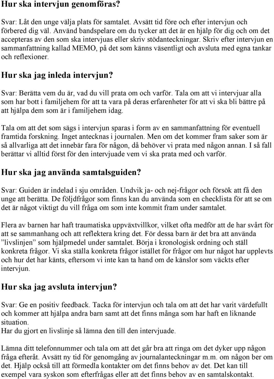 Skriv efter intervjun en sammanfattning kallad MEMO, på det som känns väsentligt och avsluta med egna tankar och reflexioner. Hur ska jag inleda intervjun?