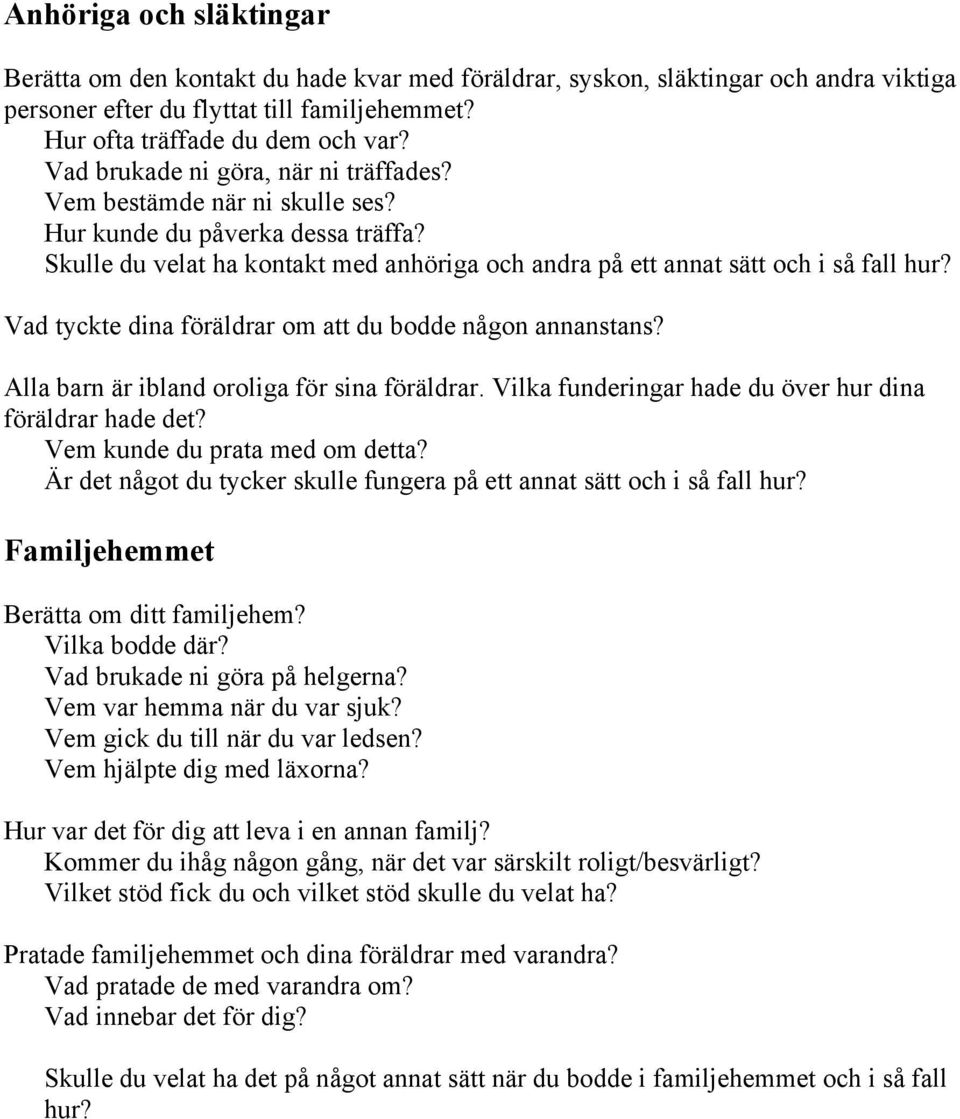 Vad tyckte dina föräldrar om att du bodde någon annanstans? Alla barn är ibland oroliga för sina föräldrar. Vilka funderingar hade du över hur dina föräldrar hade det? Vem kunde du prata med om detta?