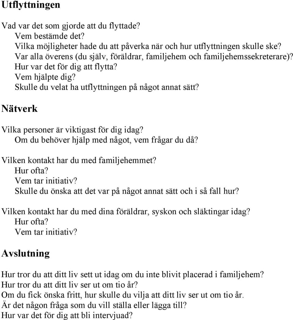 Nätverk Vilka personer är viktigast för dig idag? Om du behöver hjälp med något, vem frågar du då? Vilken kontakt har du med familjehemmet? Hur ofta? Vem tar initiativ?