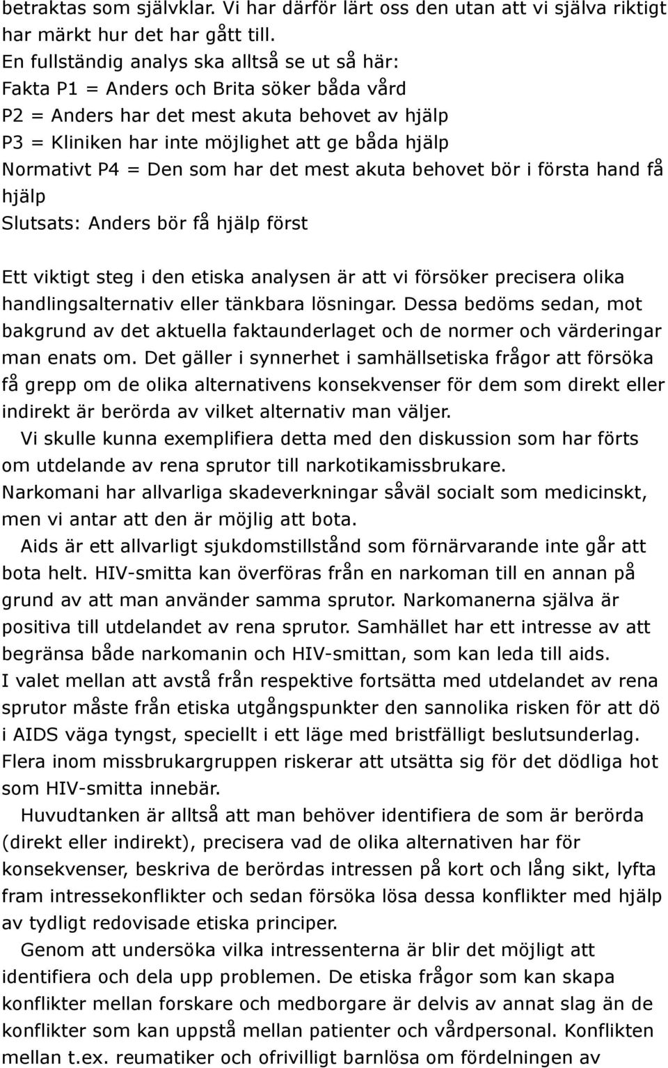 P4 = Den som har det mest akuta behovet bör i första hand få hjälp Slutsats: Anders bör få hjälp först Ett viktigt steg i den etiska analysen är att vi försöker precisera olika handlingsalternativ