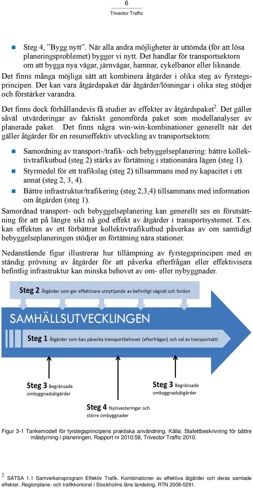 Det kan vara åtgärdspaket där åtgärder/lösningar i olika steg stödjer och förstärker varandra. Det finns dock förhållandevis få studier av effekter av åtgärdspaket 2.