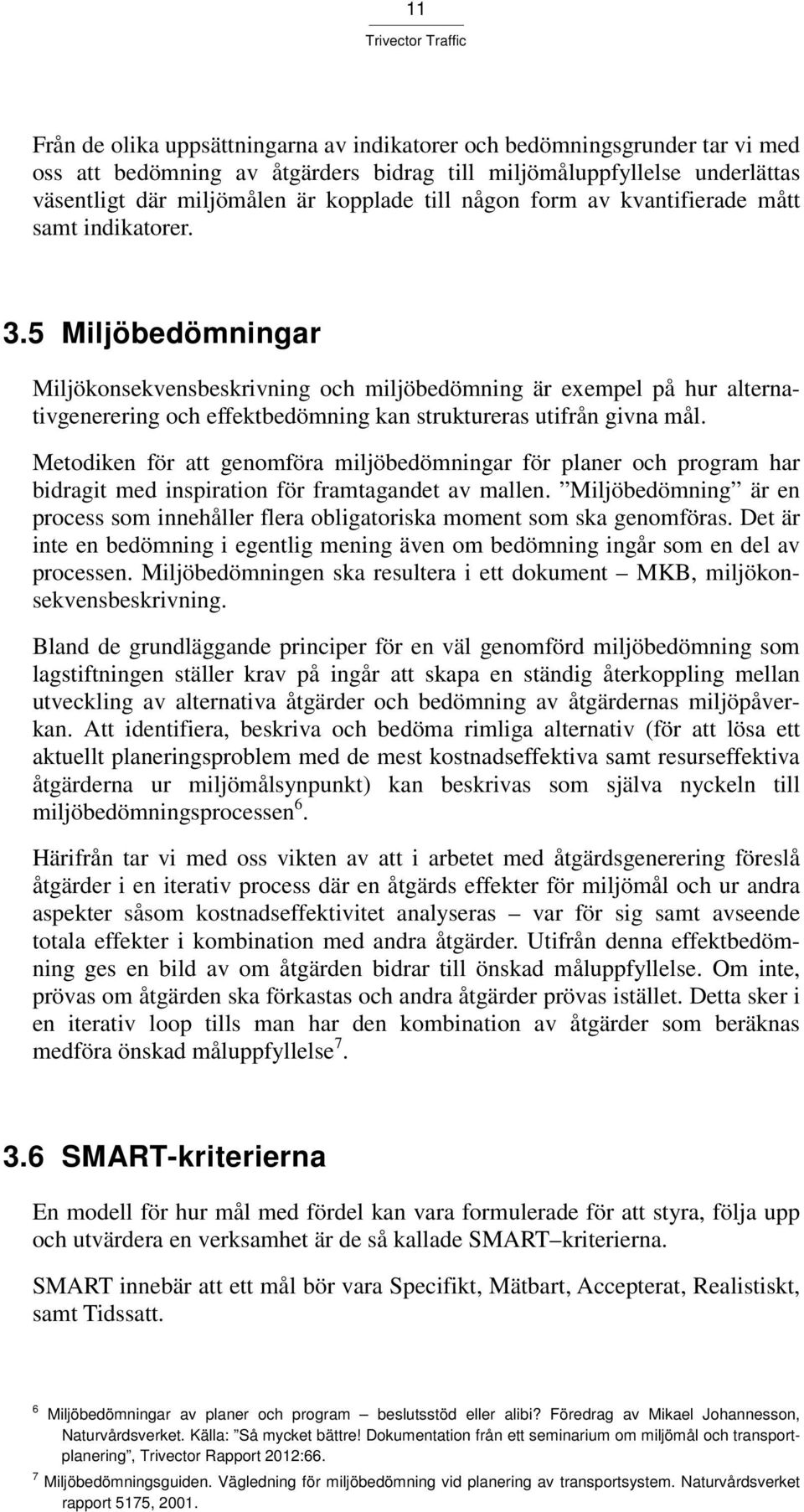 5 Miljöbedömningar Miljökonsekvensbeskrivning och miljöbedömning är exempel på hur alternativgenerering och effektbedömning kan struktureras utifrån givna mål.