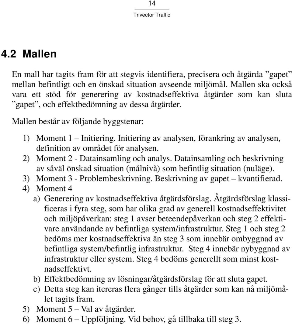 Initiering av analysen, förankring av analysen, definition av området för analysen. 2) Moment 2 - Datainsamling och analys.