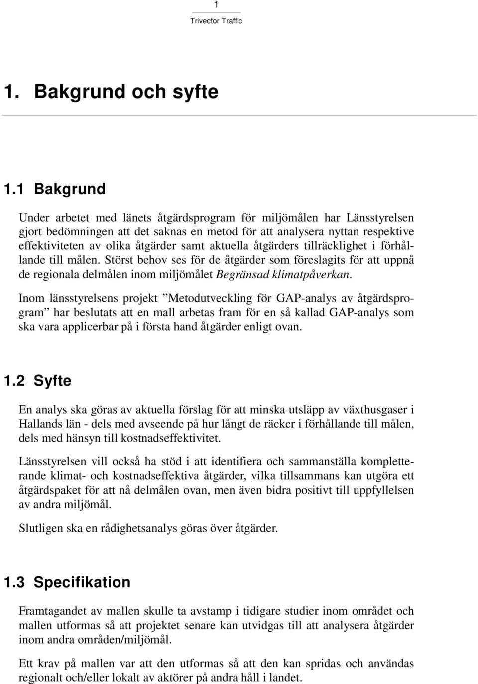 aktuella åtgärders tillräcklighet i förhållande till målen. Störst behov ses för de åtgärder som föreslagits för att uppnå de regionala delmålen inom miljömålet Begränsad klimatpåverkan.