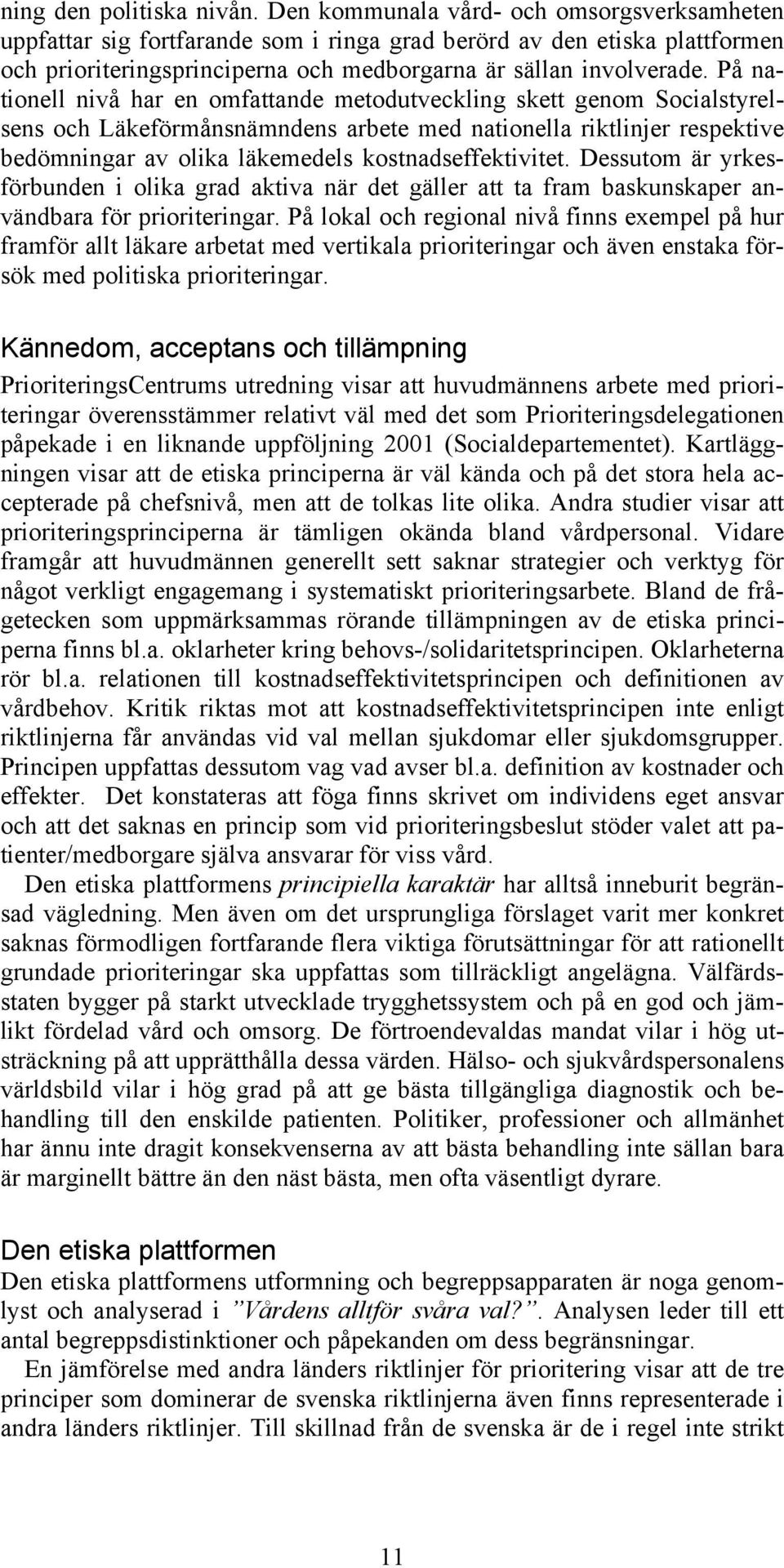 På nationell nivå har en omfattande metodutveckling skett genom Socialstyrelsens och Läkeförmånsnämndens arbete med nationella riktlinjer respektive bedömningar av olika läkemedels