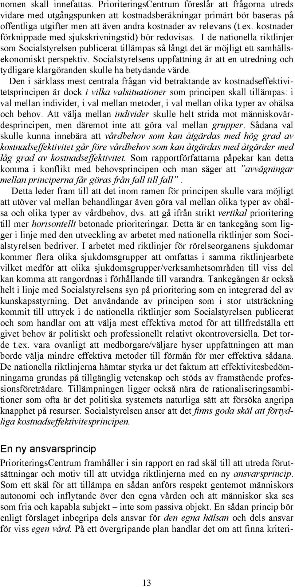 kostnader förknippade med sjukskrivningstid) bör redovisas. I de nationella riktlinjer som Socialstyrelsen publicerat tillämpas så långt det är möjligt ett samhällsekonomiskt perspektiv.