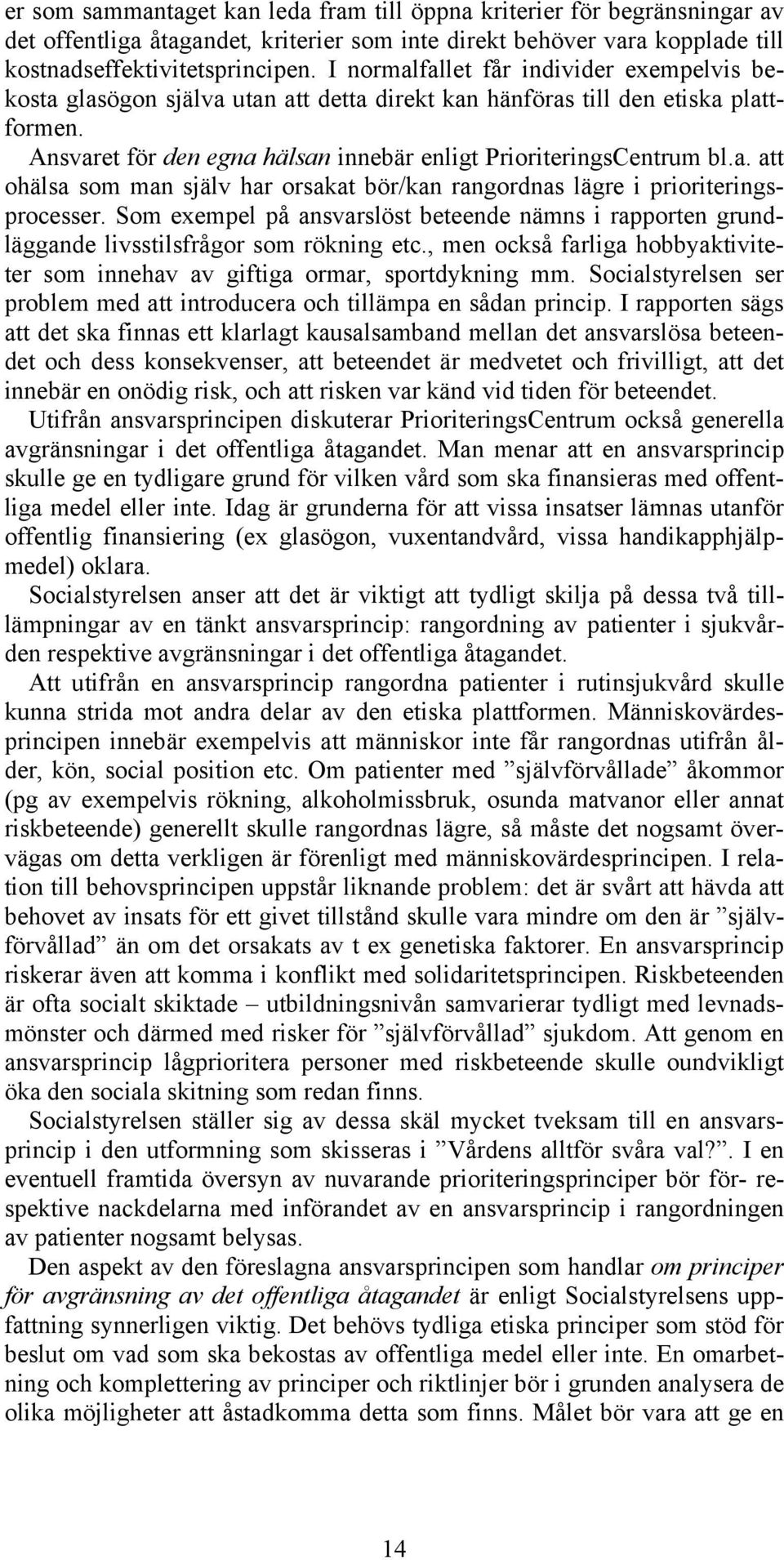 Som exempel på ansvarslöst beteende nämns i rapporten grundläggande livsstilsfrågor som rökning etc., men också farliga hobbyaktiviteter som innehav av giftiga ormar, sportdykning mm.