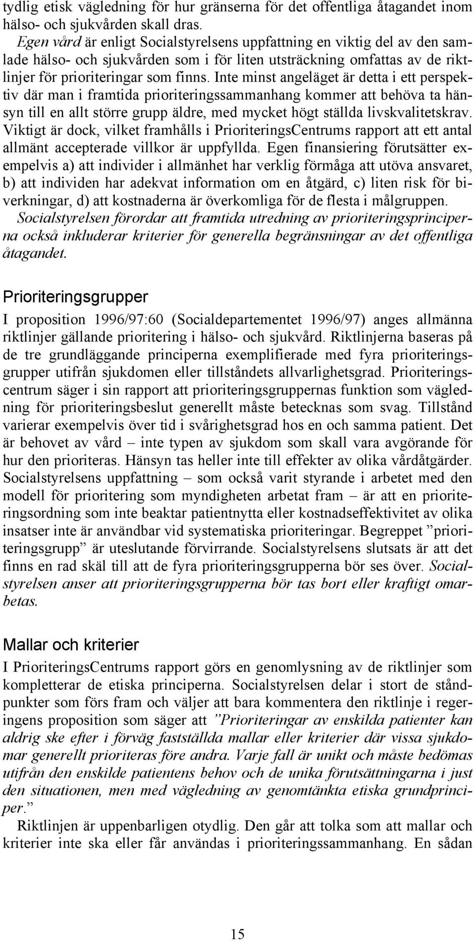 Inte minst angeläget är detta i ett perspektiv där man i framtida prioriteringssammanhang kommer att behöva ta hänsyn till en allt större grupp äldre, med mycket högt ställda livskvalitetskrav.