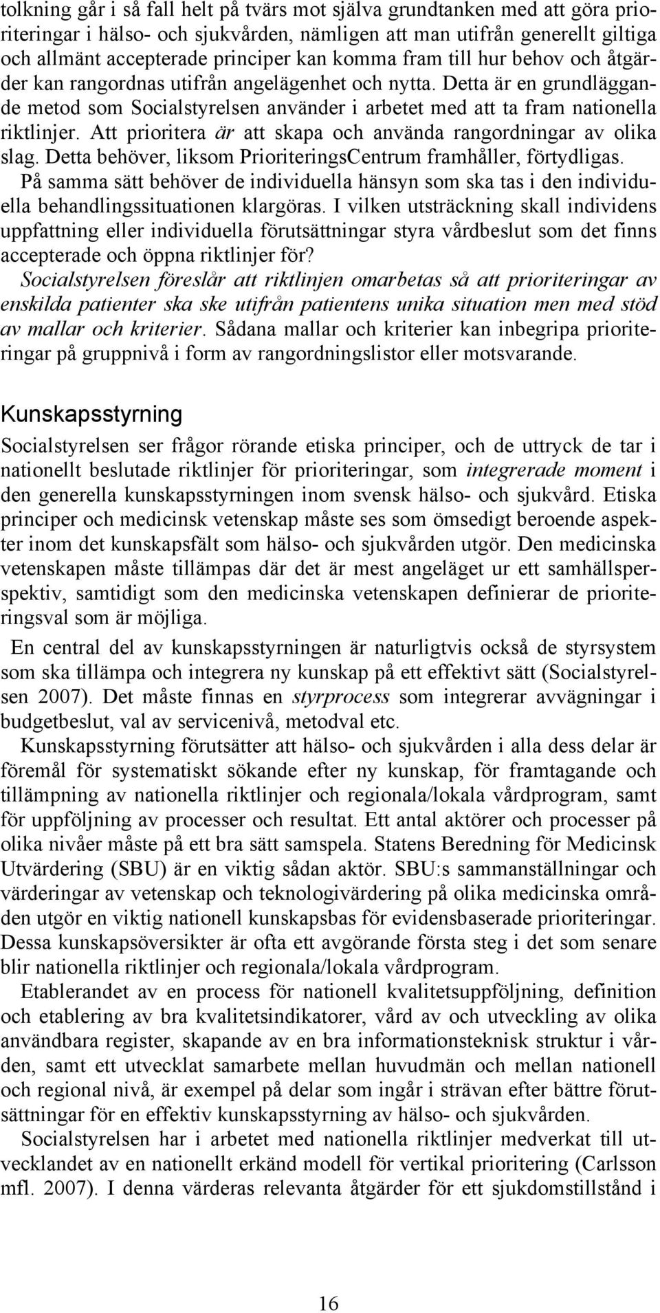 Att prioritera är att skapa och använda rangordningar av olika slag. Detta behöver, liksom PrioriteringsCentrum framhåller, förtydligas.