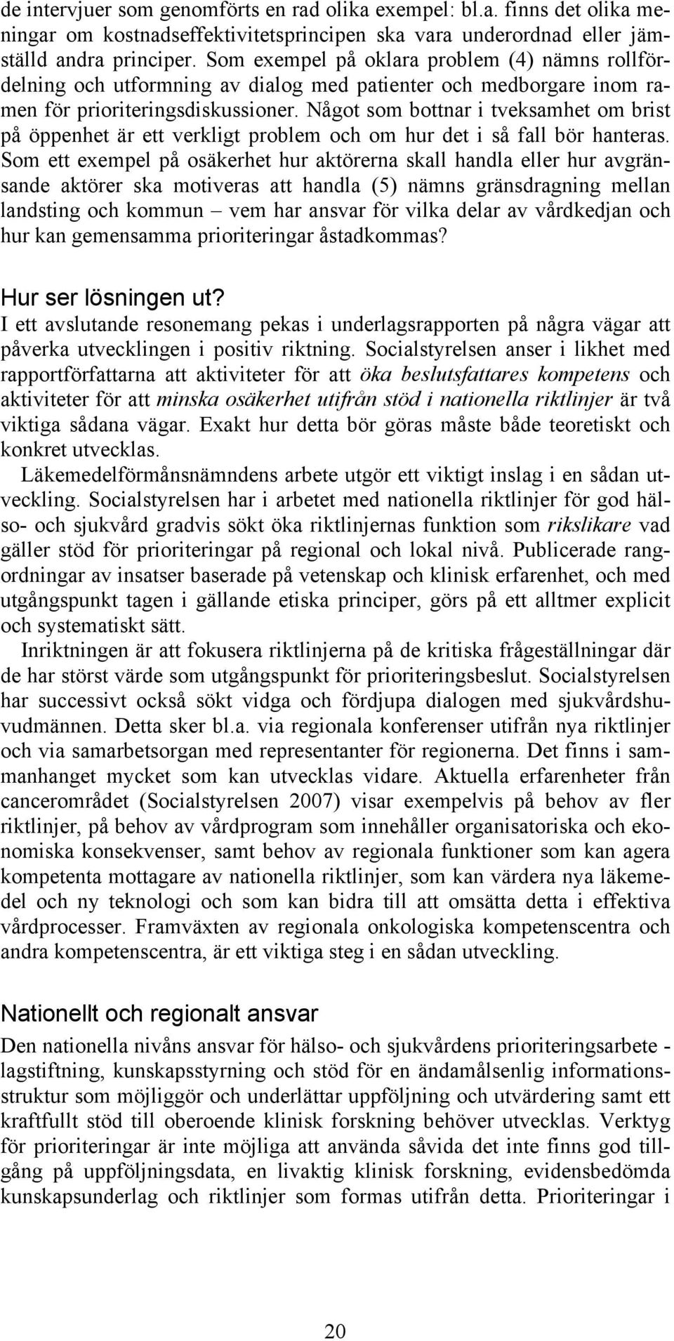 Något som bottnar i tveksamhet om brist på öppenhet är ett verkligt problem och om hur det i så fall bör hanteras.