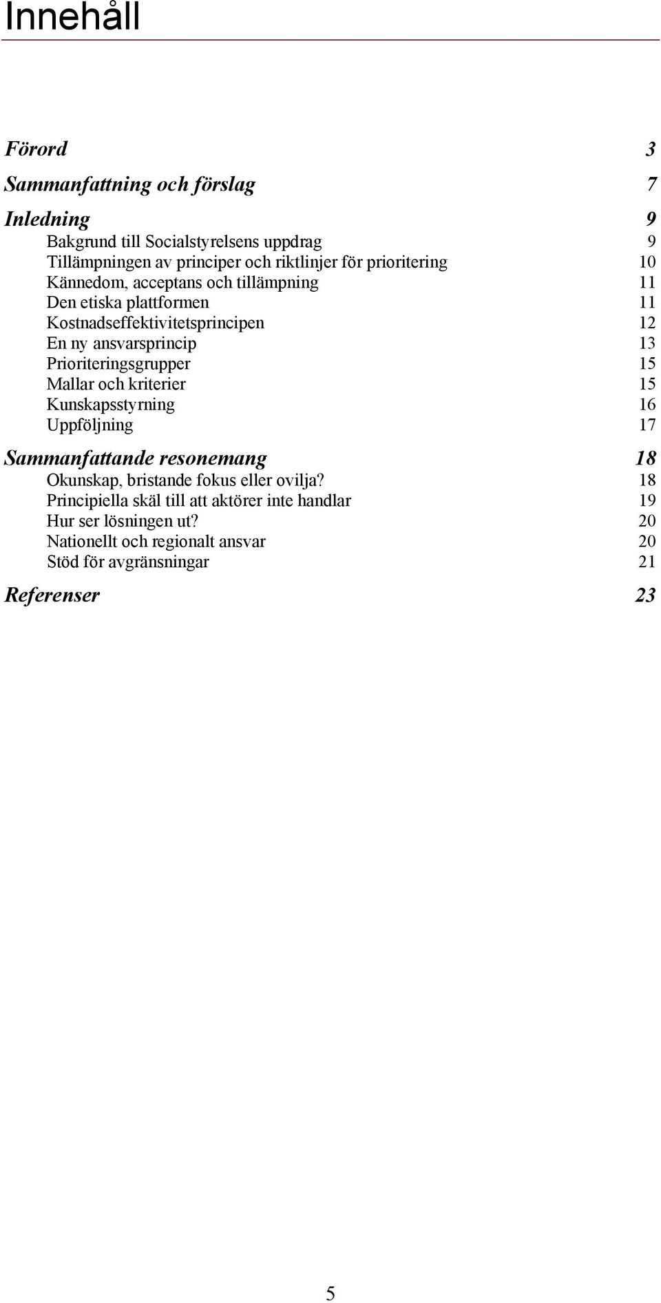 Prioriteringsgrupper 15 Mallar och kriterier 15 Kunskapsstyrning 16 Uppföljning 17 Sammanfattande resonemang 18 Okunskap, bristande fokus eller