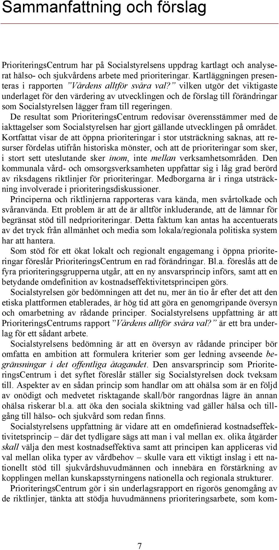 vilken utgör det viktigaste underlaget för den värdering av utvecklingen och de förslag till förändringar som Socialstyrelsen lägger fram till regeringen.