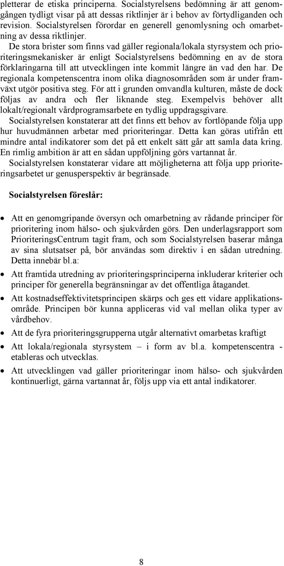 De stora brister som finns vad gäller regionala/lokala styrsystem och prioriteringsmekanisker är enligt Socialstyrelsens bedömning en av de stora förklaringarna till att utvecklingen inte kommit