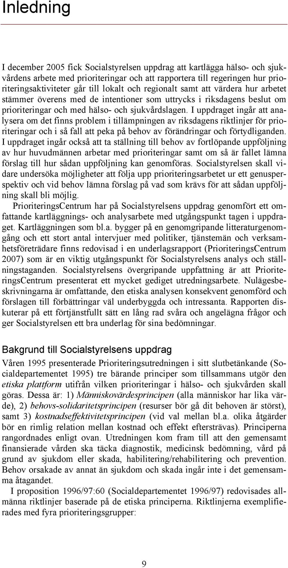 I uppdraget ingår att analysera om det finns problem i tillämpningen av riksdagens riktlinjer för prioriteringar och i så fall att peka på behov av förändringar och förtydliganden.