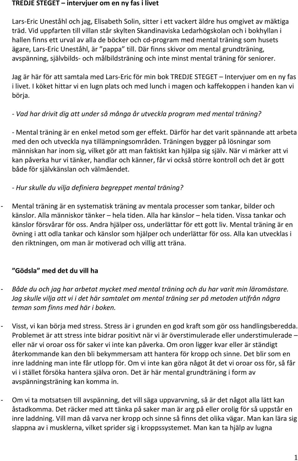 pappa till. Där finns skivor om mental grundträning, avspänning, självbilds och målbildsträning och inte minst mental träning för seniorer.