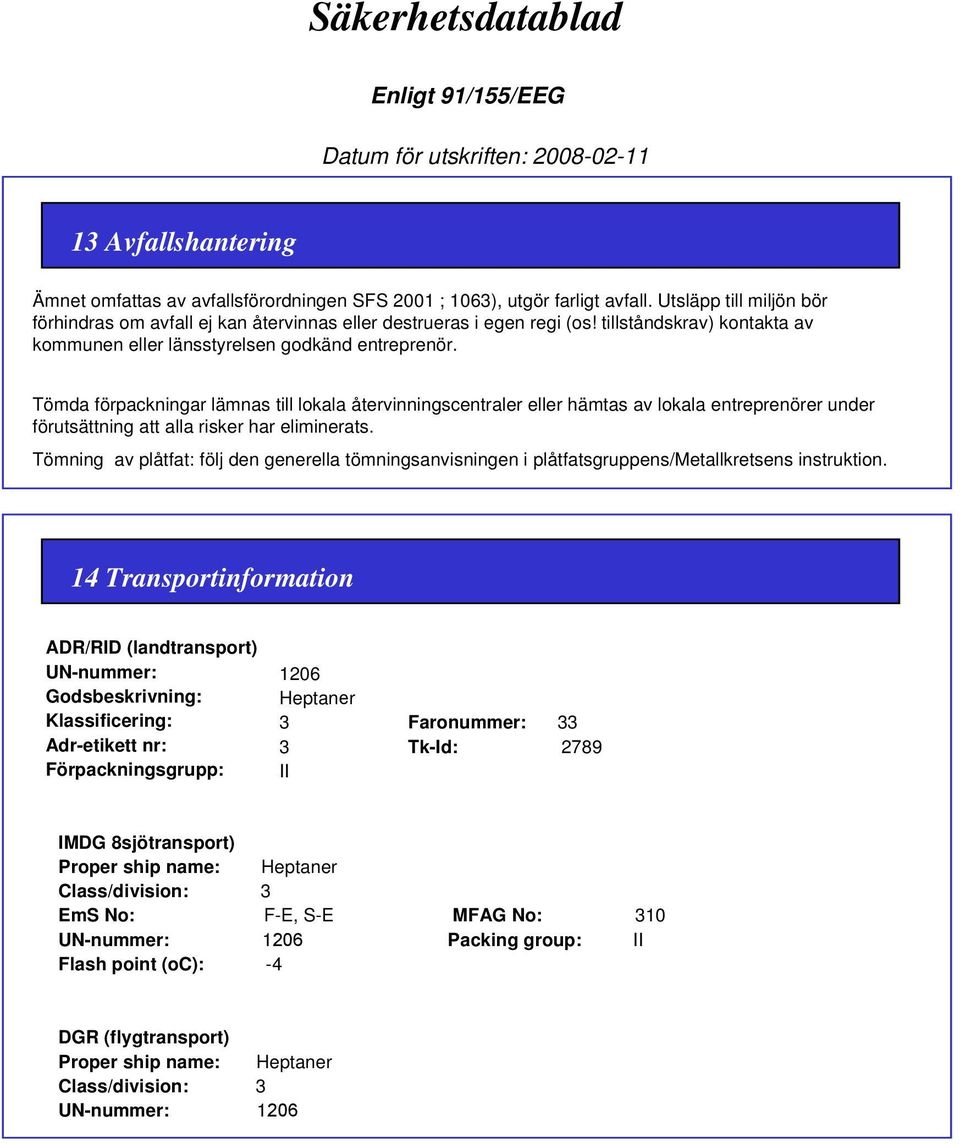 Tömda förpackningar lämnas till lokala återvinningscentraler eller hämtas av lokala entreprenörer under förutsättning att alla risker har eliminerats.