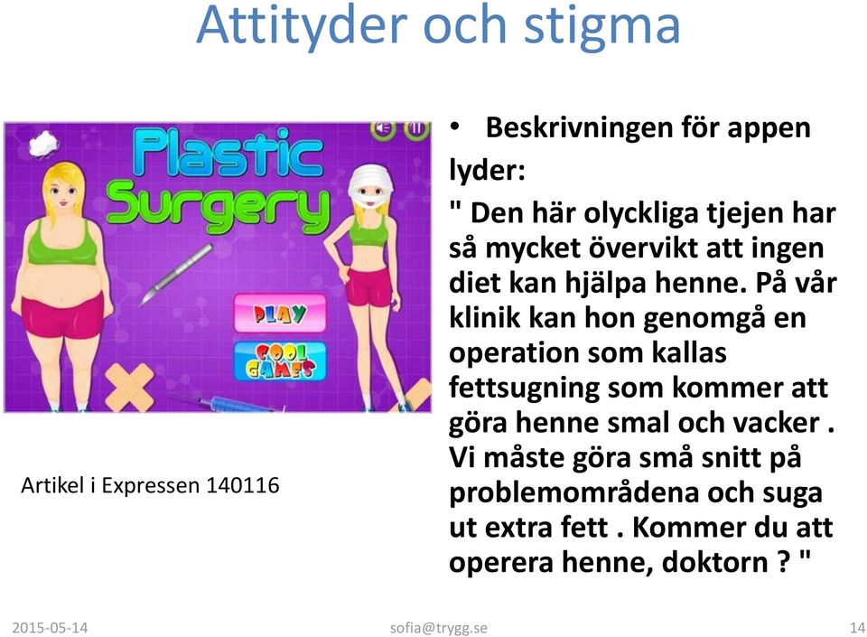 På vår klinik kan hon genomgå en operation som kallas fettsugning som kommer att göra henne smal och