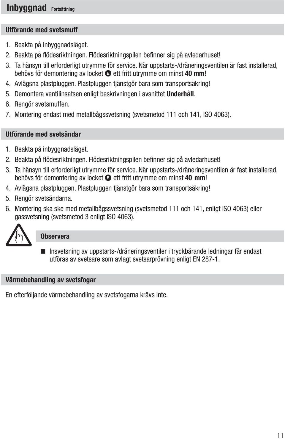 Plastpluggen tjänstgör bara som transportsäkring! 5. Demontera ventilinsatsen enligt beskrivningen i avsnittet Underhåll. 6. Rengör svetsmuffen. 7.