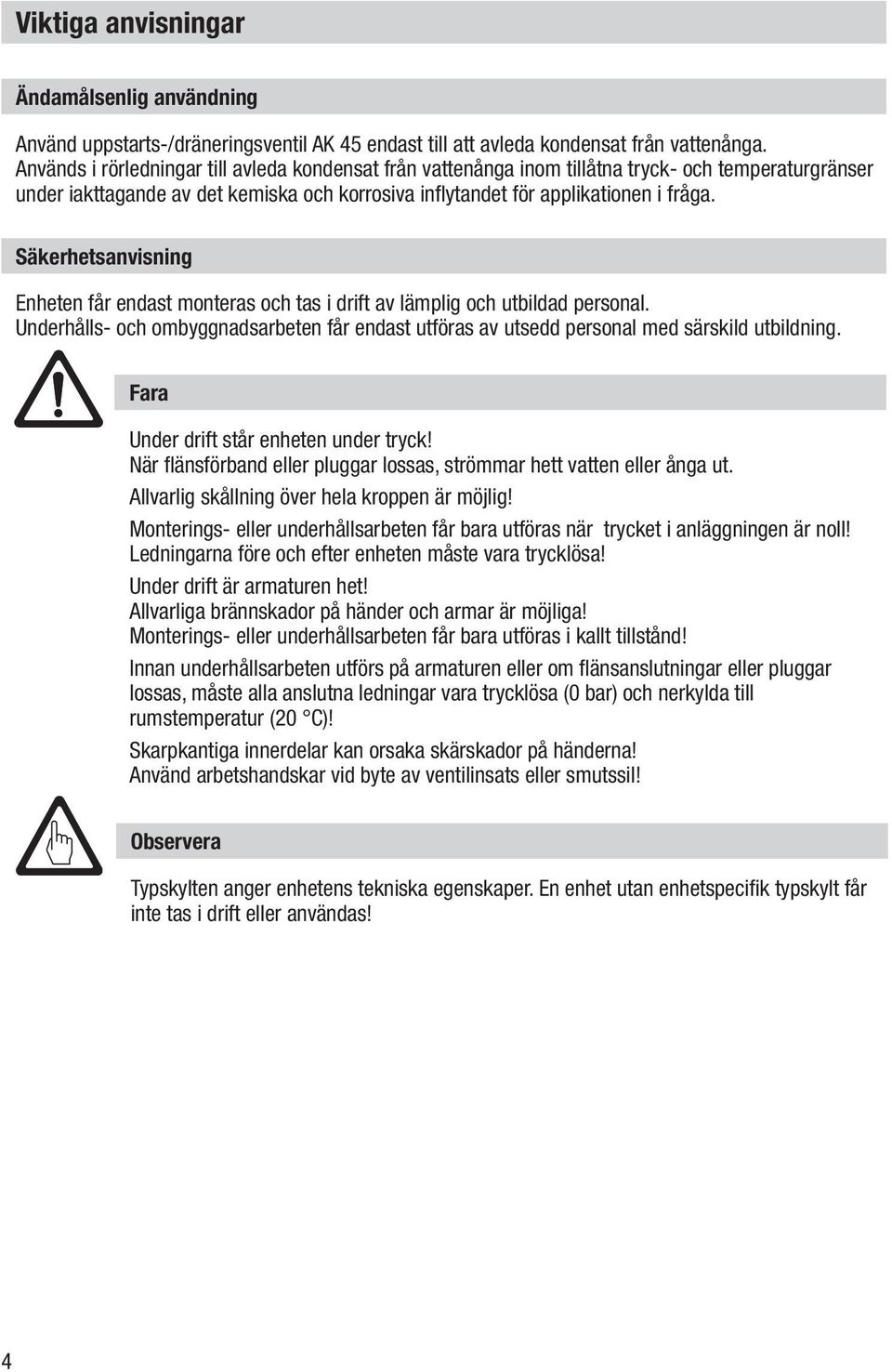 Säkerhetsanvisning Enheten får endast monteras och tas i drift av lämplig och utbildad personal. Underhålls- och ombyggnadsarbeten får endast utföras av utsedd personal med särskild utbildning.