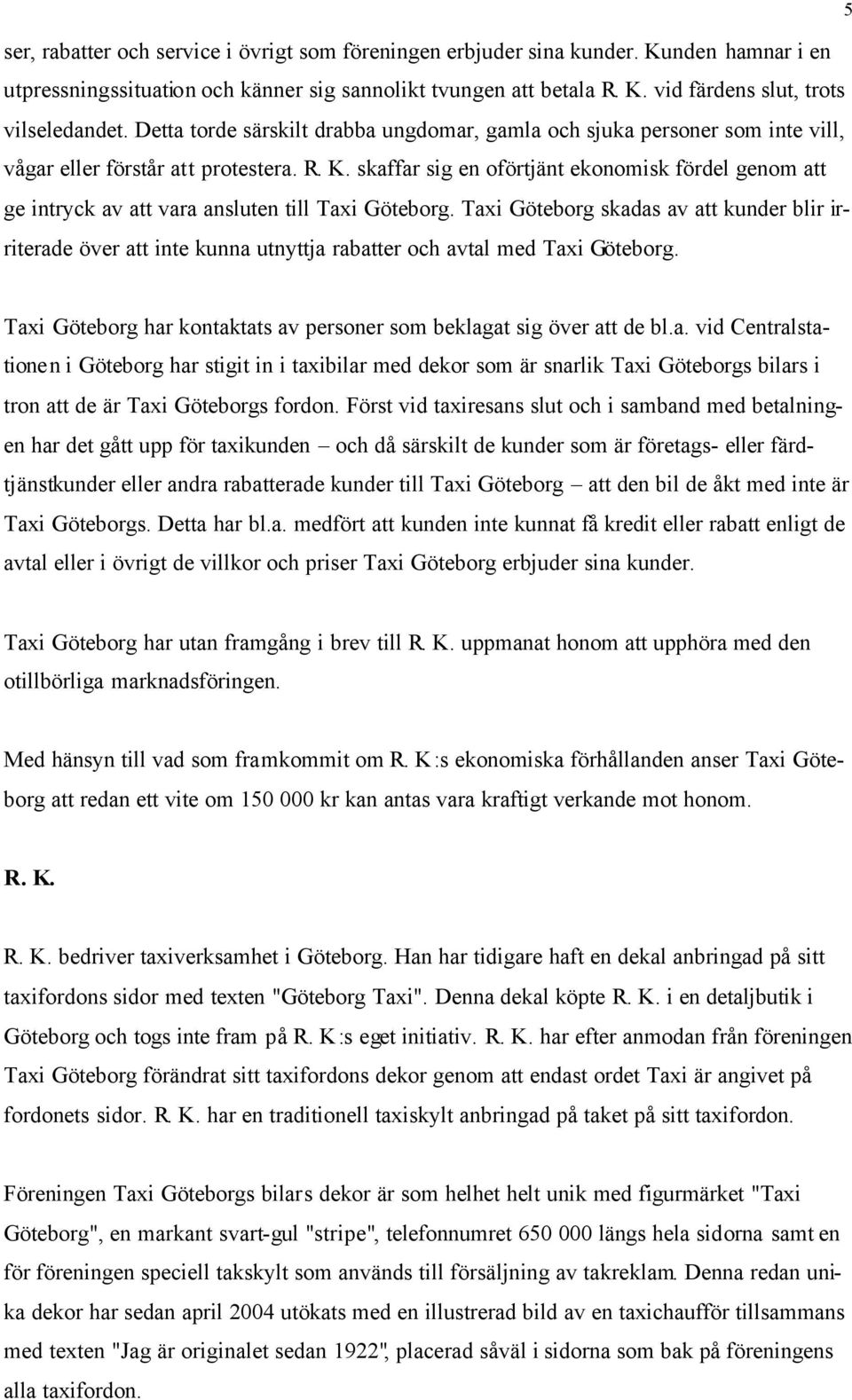 skaffar sig en oförtjänt ekonomisk fördel genom att ge intryck av att vara ansluten till Taxi Göteborg.