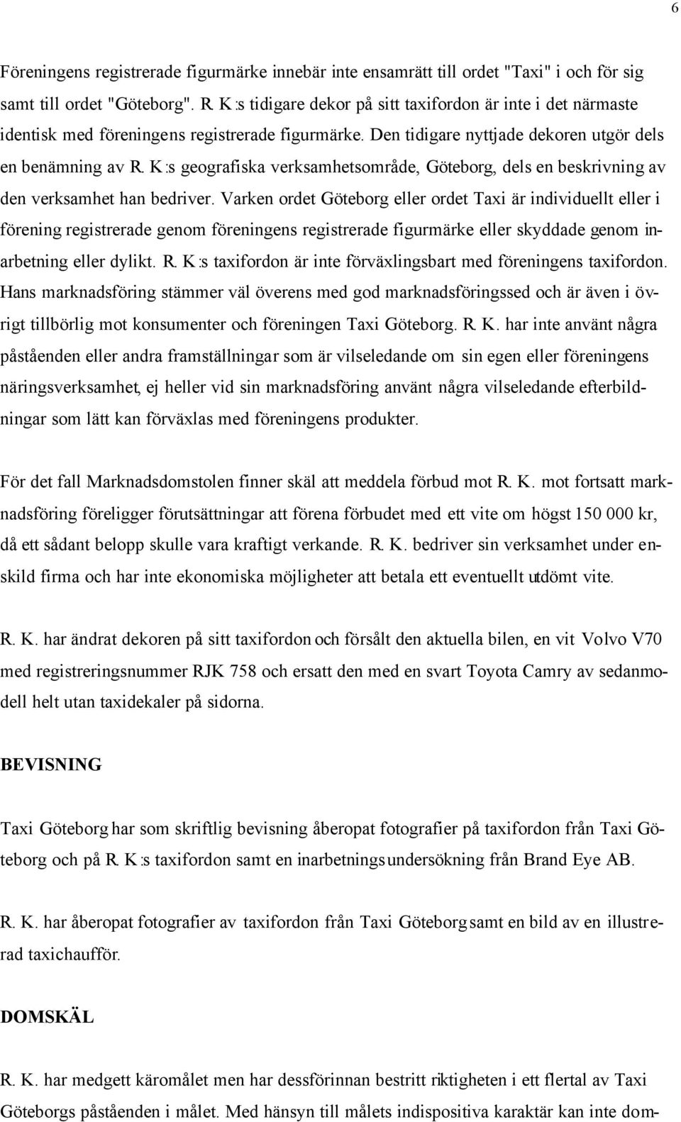 K:s geografiska verksamhetsområde, Göteborg, dels en beskrivning av den verksamhet han bedriver.