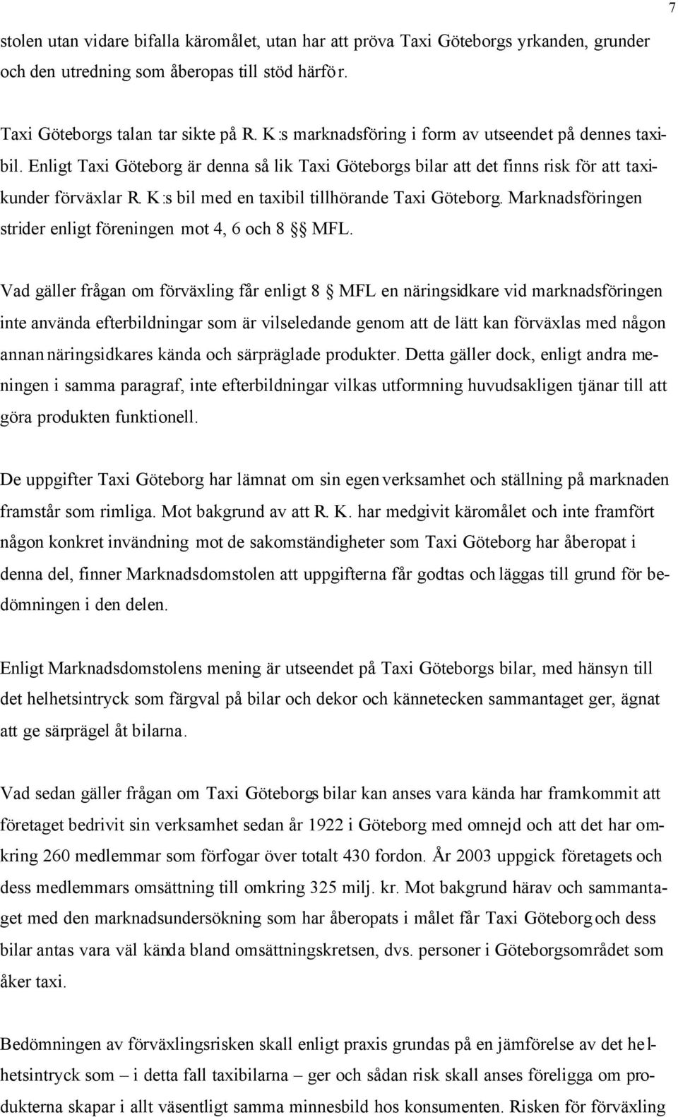K:s bil med en taxibil tillhörande Taxi Göteborg. Marknadsföringen strider enligt föreningen mot 4, 6 och 8 MFL.